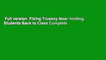 Full version  Fixing Truancy Now: Inviting Students Back to Class Complete