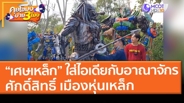 “เศษเหล็ก” ใส่ไอเดีย! กลายเป็นอาณาจักร ศักดิ์สิทธิ์ เมืองหุ่นเหล็ก (31 มี.ค. 64) คุยโขมงบ่าย 3 โมง