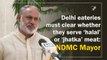 Delhi eateries must clear whether they serve ‘halal’ or ‘jhatka’ meat: NDMC Mayor
