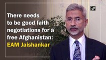 There needs to be good faith negotiations for a free Afghanistan: Jaishankar
