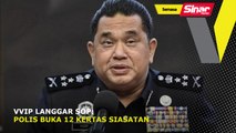 VVIP langgar SOP: Polis buka 12 kertas siasatan