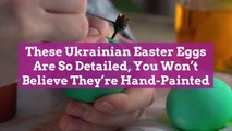 These Ukrainian Easter Eggs Are So Detailed, You Won’t Believe They’re Hand-Painted