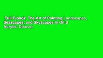 Full E-book  The Art of Painting Landscapes, Seascapes, and Skyscapes in Oil & Acrylic: Disover