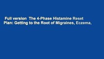 Full version  The 4-Phase Histamine Reset Plan: Getting to the Root of Migraines, Eczema,