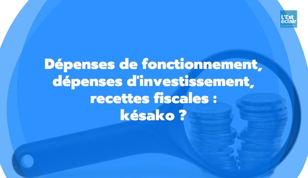 Dépenses de fonctionnement, dépenses en investissement, recettes fiscales : késako ?