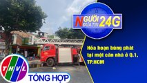Người đưa tin 24G (18g30 ngày 31/3/2021) - Hỏa hoạn bùng phát tại một căn nhà ở Q.1, TP.HCM