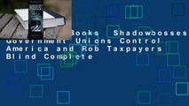 About For Books  Shadowbosses: Government Unions Control America and Rob Taxpayers Blind Complete