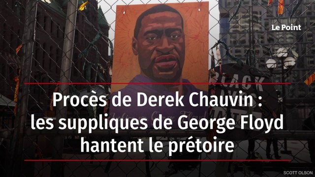 Procès de Derek Chauvin : les suppliques de George Floyd hantent le prétoire