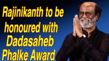 Superstar Rajinikanth to be honoured with Dadasaheb Phalke Award