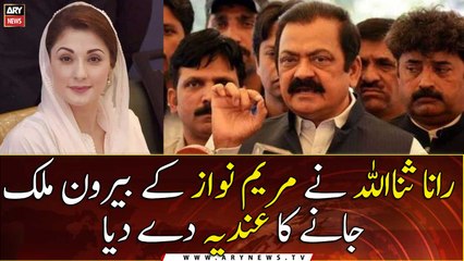 Rana Sanaullah hinted that Maryam Nawaz would go abroad