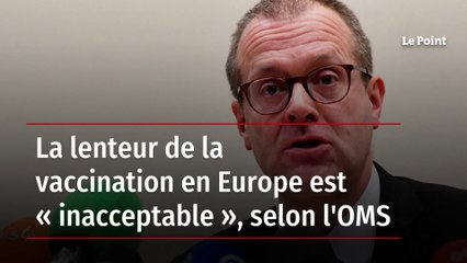 La lenteur de la vaccination en Europe est « inacceptable », selon l'OMS