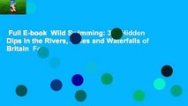 Full E-book  Wild Swimming: 300 Hidden Dips in the Rivers, Lakes and Waterfalls of Britain  For