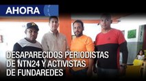 Desaparecidos periodistas de NTN24 y activistas de Fundaredes - Ahora