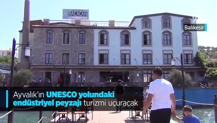 Ayvalık'ın UNESCO yolundaki 'endüstriyel peyzaj'ı turizmi uçuracak