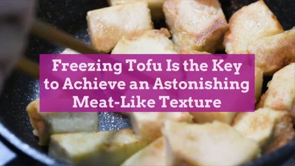 Freezing Tofu Is the Key to Achieve an Astonishing Meat-Like Texture