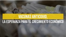 Vacunas anticovid, la esperanza para el crecimiento económico