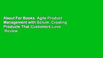 About For Books  Agile Product Management with Scrum: Creating Products That Customers Love  Review