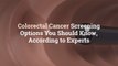 6 Colorectal Cancer Screening Options You Should Know, According to Experts