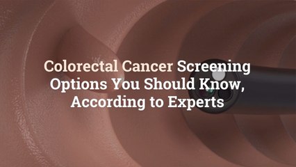 Download Video: 6 Colorectal Cancer Screening Options You Should Know, According to Experts