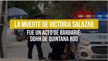 La muerte de Victoria Salazar fue un acto de barbarie: DDHH de Quintana Roo