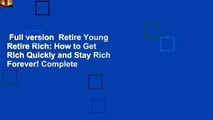 Full version  Retire Young Retire Rich: How to Get Rich Quickly and Stay Rich Forever! Complete