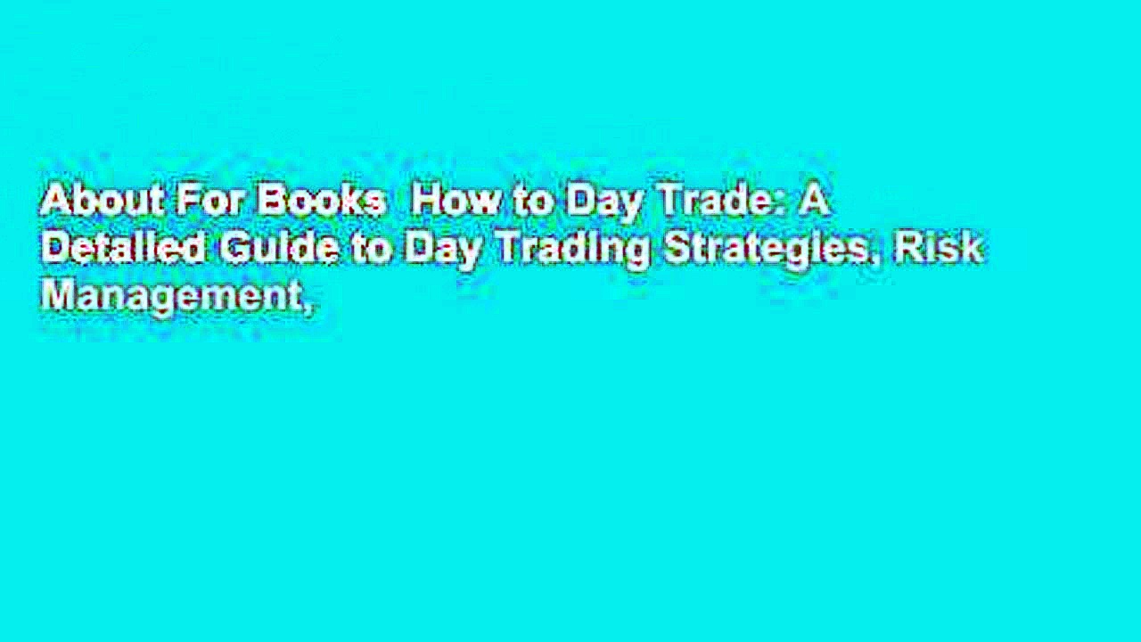 About For Books  How to Day Trade: A Detailed Guide to Day Trading Strategies, Risk Management,