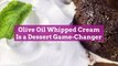I Tried Olive Oil Whipped Cream and It’s a Dessert Game-Changer