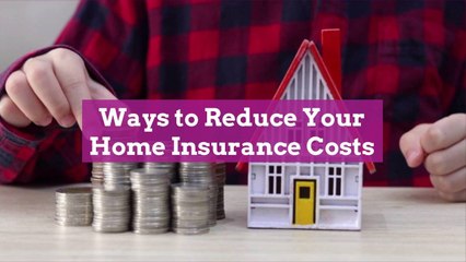 Ways to Reduce Your Home Insurance Costs