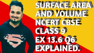 SURFACE AREA AND VOLUME NCERT CBSE CLASS 9 EX 13.6 Q6 EXPLAINED.