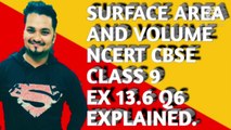 SURFACE AREA AND VOLUME NCERT CBSE CLASS 9 EX 13.6 Q6 EXPLAINED.