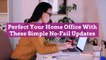 Perfect Your Home Office With These Simple No-Fail Updates