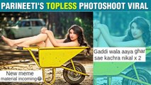 Parineeti Chopra Does TOPLESS Photoshoot | Gets Trolled On Social Media