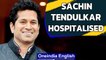 Sachin Tendulkar hospitalised a week after testing positive for Covid-19 | Oneindia News