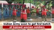 Indian Army soon to get first batch of trained women soldiers