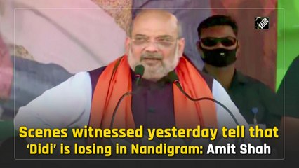 Scenes witnessed yesterday tell that ‘Didi’ is losing in Nandigram: Amit Shah
