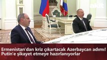 Ermenistan'dan kriz çıkartacak Azerbaycan adımı! Putin'e şikayet etmeye hazırlanıyorlar