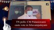 TN polls: CM Palaniswami casts vote in Siluvampalayam