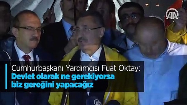 Cumhurbaşkanı Yardımcısı Fuat Oktay: Devlet olarak ne gerekiyorsa biz gereğini yapacağız
