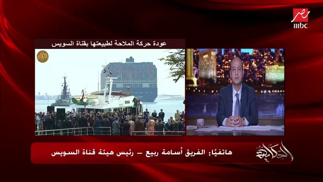 الفريق أسامة ربيع رئيس هيئة قناة السويس: غلق القناة كان شعور صعب جدا جدا علينا