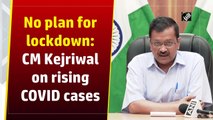 No plan for lockdown in Delhi: CM Kejriwal on rising Covid-19 cases