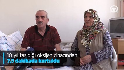 10 yıl taşıdığı oksijen cihazından 7,5 dakikada kurtuldu