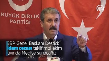 BBP Genel Başkanı Destici: İdam cezası teklifimizi ekim ayında Meclise sunacağız