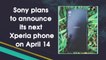 Sony plans to announce its next Xperia phone on April 14