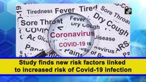 Study finds new risk factors linked to increased risk of Covid-19 infection
