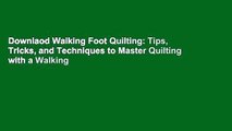 Downlaod Walking Foot Quilting: Tips, Tricks, and Techniques to Master Quilting with a Walking