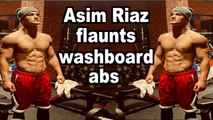 Bigg Boss fame Asim Riaz flaunts washboard abs