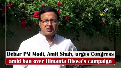 Debar PM Modi, Amit Shah, urges Congress amid ban over Himanta Biswa’s campaign