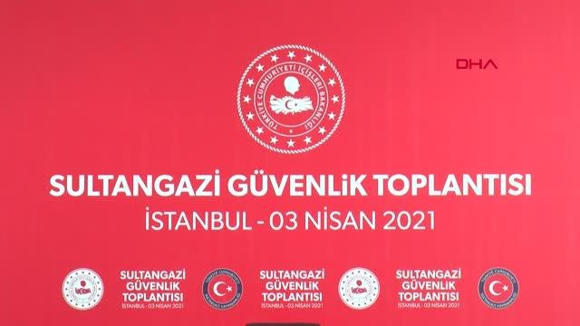 İÇİŞLERİ BAKANI SOYLU SULTANGAZİ GÜVENLİK TOPLANTISINA KATILDI