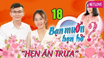 Hẹn Ăn Trưa - Tập 18: Nàng tìm người yêu không đeo kính gặp chàng trai không cho bạn gái nhuộm tóc