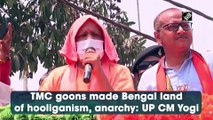 TMC goons made Bengal land of hooliganism, anarchy: UP CM Yogi